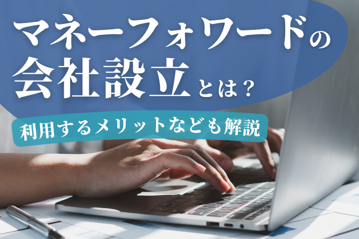 マネーフォワードの会社設立とは？利用するメリットなども解説