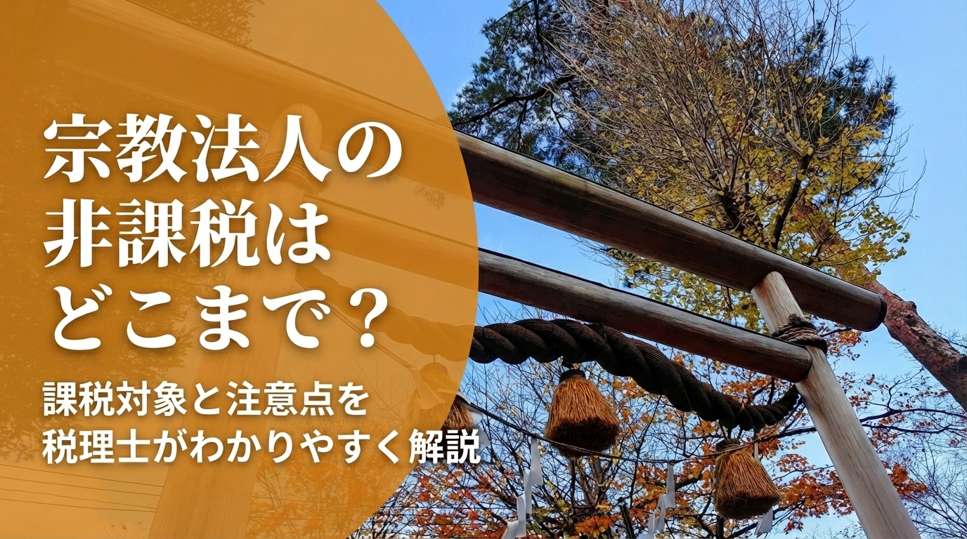 宗教法人の非課税はどこまで？課税対象と注意点を税理士がわかりやすく解説